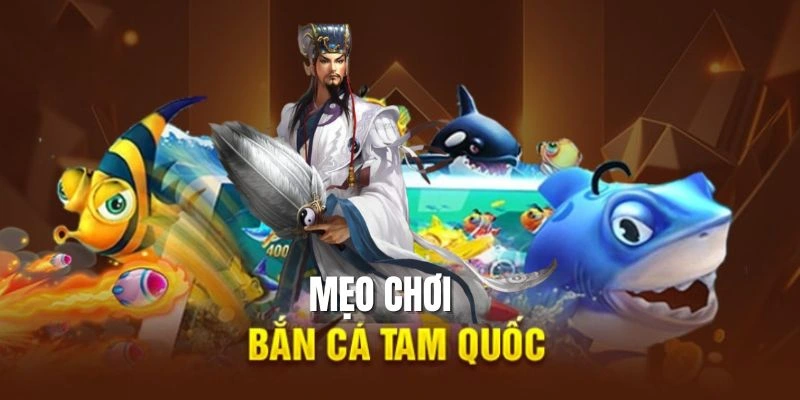 Các mẹo nâng cao kỹ năng trong bắn cá tam quốc